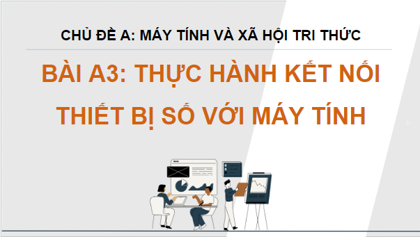 Giáo án điện tử Tin học 12 (Chân trời sáng tạo): Bài A3: Thực hành kết nối thiết bị số với máy tính (ảnh 1)