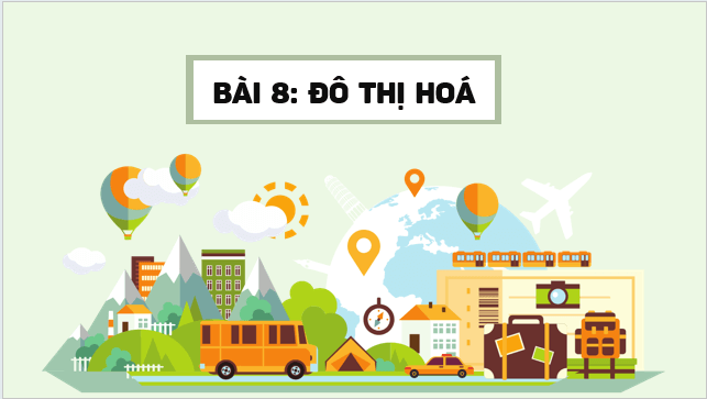 Giáo án điện tử Địa lí 12 Bài 8 (Kết nối tri thức): Đô thị hoá (ảnh 1)