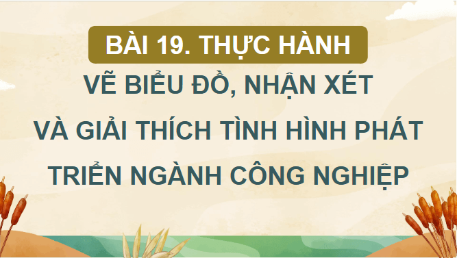 Giáo án điện tử Địa lí 12 Bài 19 (Chân trời sáng tạo): Thực hành: Vẽ biểu đồ, nhận xét và giải thích tình hình phát triển ngành công nghiệp (ảnh 1)