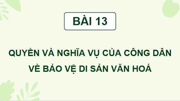 Giáo án điện tử KTPL 12 (Cánh diều): Bài 13: Quyền và nghĩa vụ của công dân trong bảo vệ di sản văn hoá (ảnh 1)