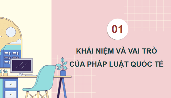 Giáo án điện tử KTPL 12 (Kết nối tri thức): Bài 14: Một số vấn đề chung về pháp luật quốc tế (ảnh 1)