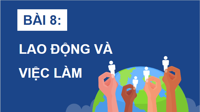 Gi&aacute;o &aacute;n điện tử Địa l&iacute; 12 B&agrave;i 8 (Ch&acirc;n trời s&aacute;ng tạo): Lao động v&agrave; việc l&agrave;m (ảnh 1)