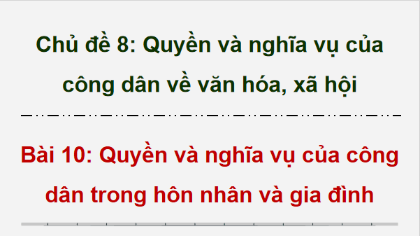 Giáo án điện tử KTPL 12 (Kết nối tri thức): Bài 10: Quyền và nghĩa vụ của công dân trong hôn nhân và gia đình (ảnh 1)