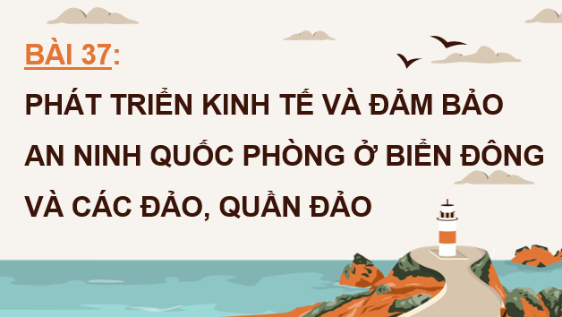 Giáo án điện tử Địa lí 12 Bài 37 (Chân trời sáng tạo): Phát triển kinh tế và đảm bảo an ninh quốc phòng ở Biển Đông và các đảo, quần đảo (ảnh 1)
