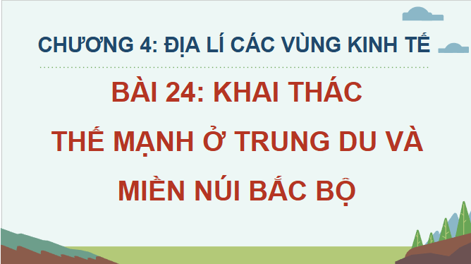 Giáo án điện tử Địa lí 12 Bài 24 (Chân trời sáng tạo): Khai thác thế mạnh ở Trung du và miền núi Bắc Bộ (ảnh 1)