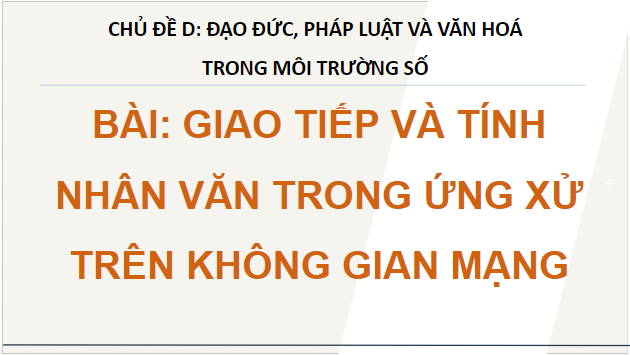 Giáo án điện tử Tin học 12 (Cánh diều): Giữ gìn tính nhân văn trong thế giới ảo (ảnh 1)