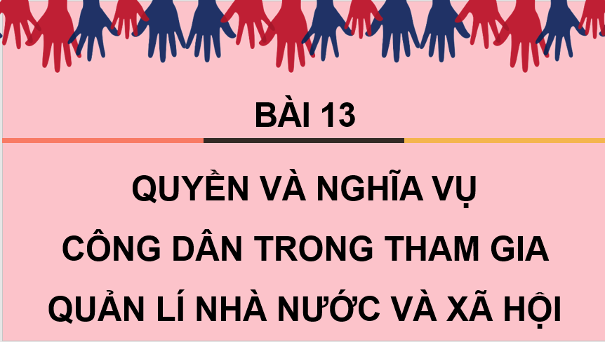 Giáo án điện tử KTPL 11 Bài 13 (Chân trời sáng tạo): Quyền và nghĩa vụ công dân trong tham gia quản lí nhà nước và xã hội (ảnh 1)