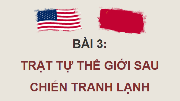 Giáo án điện tử Lịch sử 12 Bài 3 (Kết nối tri thức): Trật tự thế giới sau Chiến tranh lạnh (ảnh 1)
