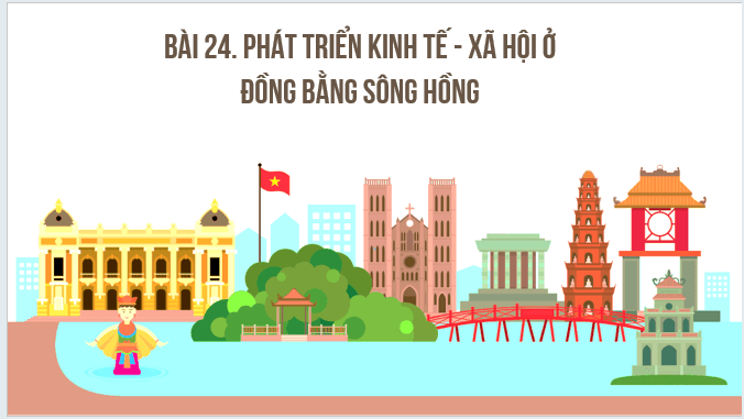 Giáo án điện tử Địa lí 12 Bài 24 (Kết nối tri thức): Phát triển kinh tế - xã hội ở Đồng bằng sông Hồng (ảnh 1)
