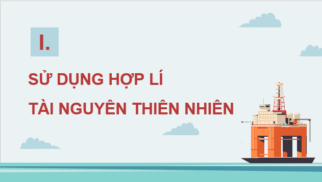 Giáo án điện tử Địa lí 12 Bài 5 (Chân trời sáng tạo): Vấn đề sử dụng hợp lí tài nguyên thiên nhiên và bảo vệ môi trường (ảnh 1)