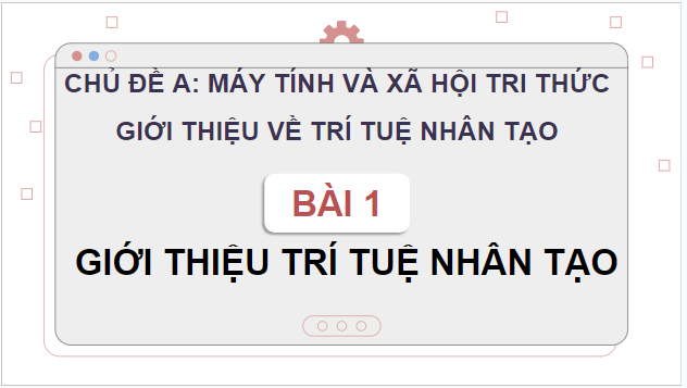 Giáo án điện tử Tin học 12 (Cánh diều): Bài 1: Giới thiệu về trí tuệ nhân tạo (ảnh 1)
