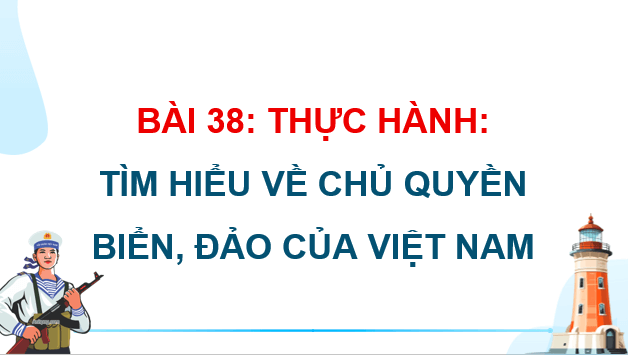 Giáo án điện tử Địa lí 12 Bài 38 (Chân trời sáng tạo): Thực hành: Tìm hiểu về chủ quyền biển đảo của Việt Nam (ảnh 1)