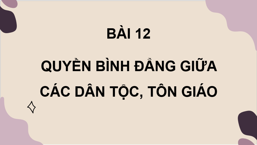 Giáo án điện tử KTPL 11 Bài 12 (Chân trời sáng tạo): Quyền bình đẳng giữa các dân tộc, tôn giáo (ảnh 1)