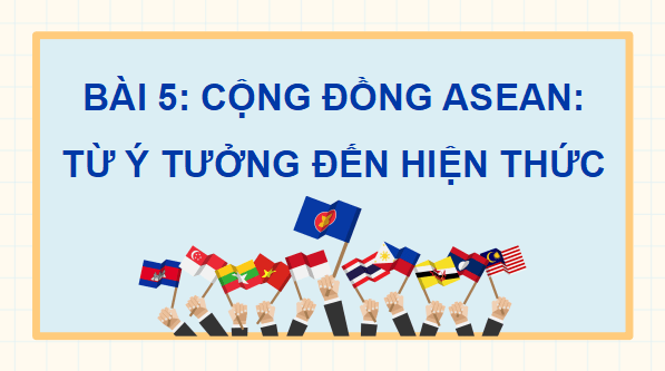 Giáo án điện tử Lịch sử 12 Bài 5 (Kết nối tri thức): Cộng đồng ASEAN: Từ ý tưởng đến hiện thực (ảnh 1)