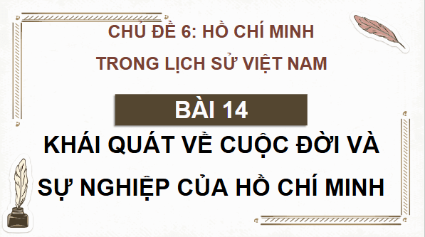 Giáo án điện tử Lịch sử 12 Bài 14 (Chân trời sáng tạo): Khái quát về cuộc đời và sự nghiệp của Hồ Chí Minh (ảnh 1)
