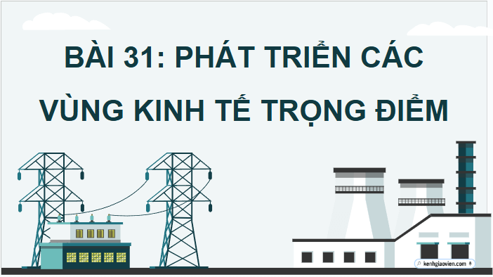 Giáo án điện tử Địa lí 12 Bài 32 (Kết nối tri thức): Phát triển các vùng kinh tế trọng điểm (ảnh 1)