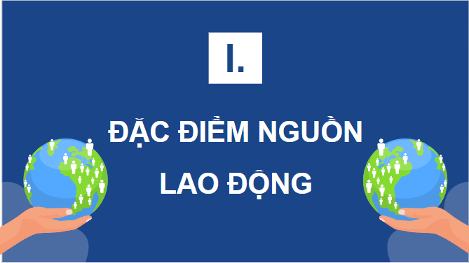 Gi&aacute;o &aacute;n điện tử Địa l&iacute; 12 B&agrave;i 8 (Ch&acirc;n trời s&aacute;ng tạo): Lao động v&agrave; việc l&agrave;m (ảnh 1)