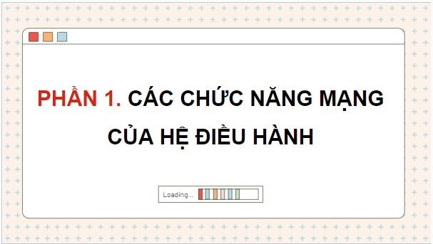 Giáo án điện tử Tin học 12 (Chân trời sáng tạo): Bài B2: Các chức năng mạng của hệ điều hành (ảnh 1)