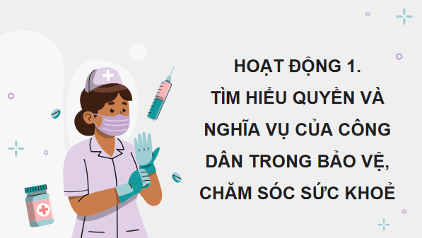Giáo án điện tử KTPL 12 (Chân trời sáng tạo): Bài 12: Quyền và nghĩa vụ của công dân trong bảo vệ, chăm sóc sức khoẻ và bảo đảm an sinh xã hội (ảnh 1)
