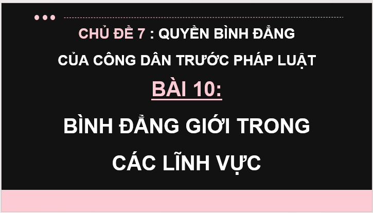 Giáo án điện tử KTPL 11 Bài 10 (Kết nối tri thức): Bình đẳng trong các lĩnh vực (ảnh 1)