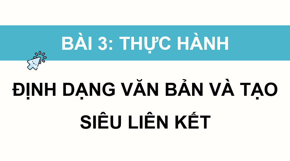 Giáo án điện tử Tin học 12 (Cánh diều): Bài 3: Thực hành định dạng văn bản và tạo siêu liên kết (ảnh 1)