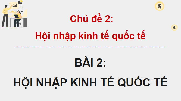 Giáo án điện tử KTPL 12 (Kết nối tri thức): Bài 2: Hội nhập kinh tế quốc tế (ảnh 1)