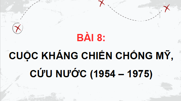 Giáo án điện tử Lịch sử 12 Bài 8 (Cánh diều): Cuộc kháng chiến chống Mỹ, cứu nước (1954 - 1975) (ảnh 1)