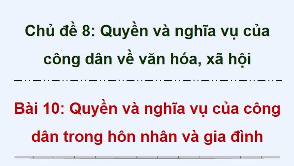 Giáo án điện tử KTPL 12 (Cánh diều): Bài 10: Quyền và nghĩa vụ của công dân trong hôn nhân và gia đình (ảnh 1)