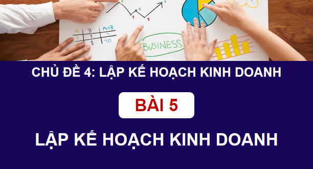Giáo án điện tử KTPL 12 (Cánh diều): Bài 5: Lập kế hoạch kinh doanh (ảnh 1)