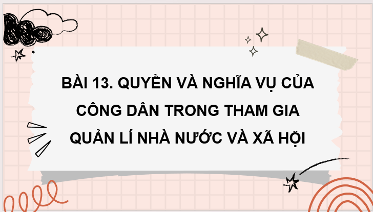 Giáo án điện tử KTPL 11 Bài 13 (Kết nối tri thức): Quyền và nghĩa vụ cơ bản của công dân trong tham gia quản lí nhà nước và xã hội (ảnh 1)
