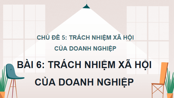 Giáo án điện tử KTPL 12 (Cánh diều): Bài 6: Trách nhiệm xã hội của doanh nghiệp (ảnh 1)
