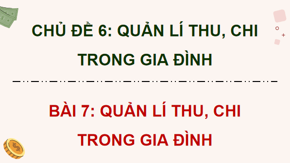 Giáo án điện tử KTPL 12 (Chân trời sáng tạo): Bài 7: Quản lí thu, chi trong gia đình (ảnh 1)