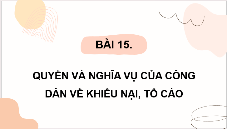 Giáo án điện tử KTPL 11 Bài 15 (Kết nối tri thức): Quyền và nghĩa vụ cơ bản của công dân về khiếu nại, tố tụng (ảnh 1)