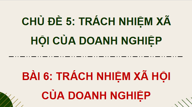 Giáo án điện tử KTPL 12 (Kết nối tri thức): Bài 6: Trách nhiệm xã hội của doanh nghiệp (ảnh 1)