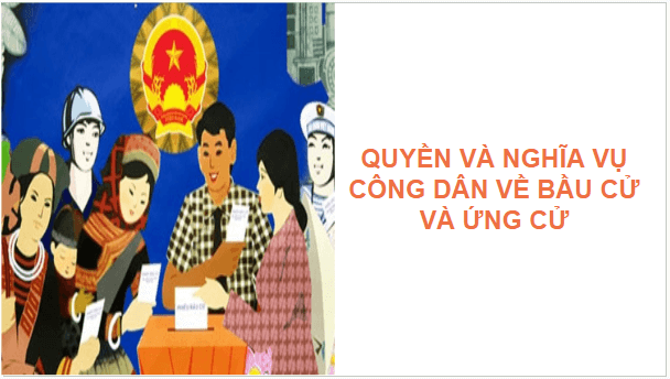 Giáo án điện tử KTPL 11 Bài 14 (Cánh diều): Quyền và nghĩa vụ công dân về bầu cử và ứng cử (ảnh 1)