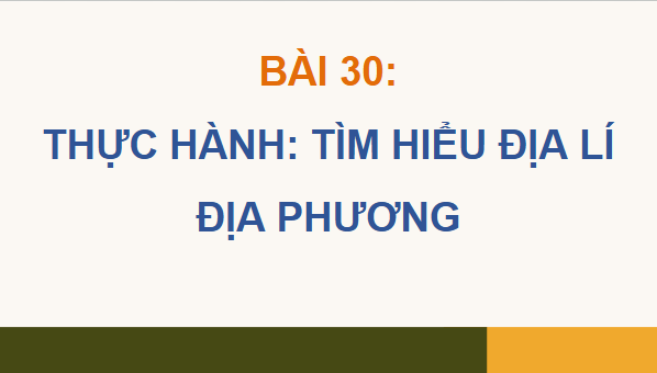 Giáo án điện tử Địa lí 12 Bài 30 (Cánh diều): Thực hành: Tìm hiểu địa lí địa phương (ảnh 1)
