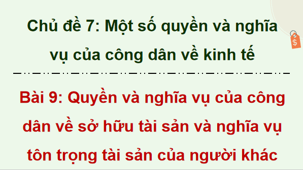 Giáo án điện tử KTPL 12 (Cánh diều): Bài 9: Quyền và nghĩa vụ của công dân về sở hữu tài sản; tôn trọng tài sản của người khác (ảnh 1)