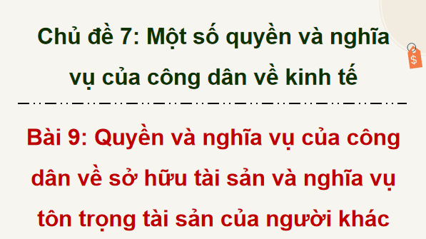 Giáo án điện tử KTPL 12 (Chân trời sáng tạo): Bài 9: Quyền và nghĩa vụ của công dân về sở hữu tài sản và tôn trọng tài sản của người khác (ảnh 1)