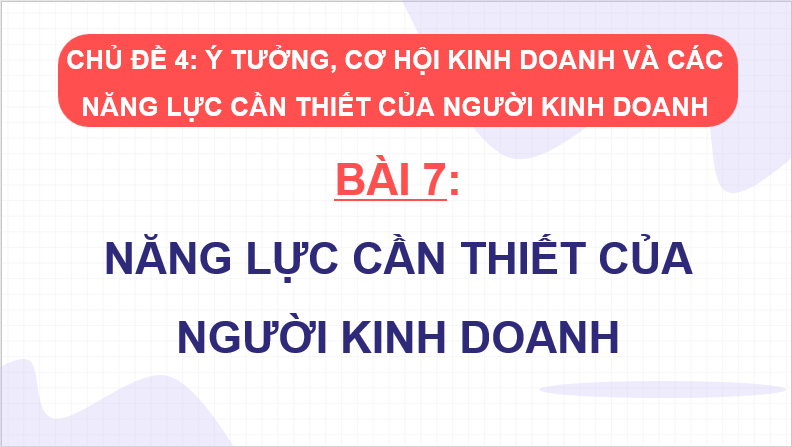 Giáo án điện tử KTPL 11 Bài 7 (Chân trời sáng tạo): Năng lực cần thiết của người kinh doanh (ảnh 1)