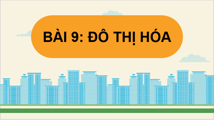 Giáo án điện tử Địa lí 12 Bài 9 (Chân trời sáng tạo): Đô thị hoá (ảnh 1)