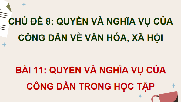 Giáo án điện tử KTPL 12 (Kết nối tri thức): Bài 11: Quyền và nghĩa vụ của công dân trong học tập (ảnh 1)