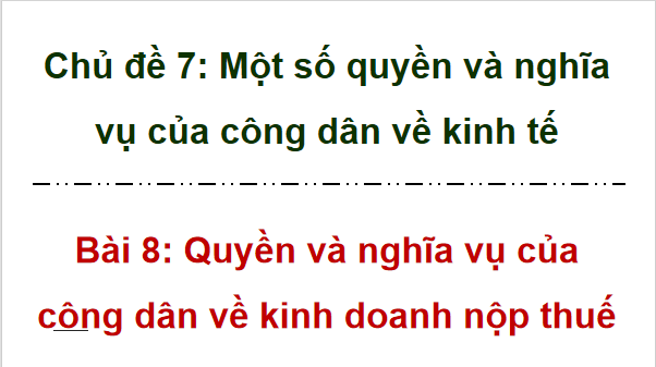 Giáo án điện tử KTPL 12 (Kết nối tri thức): Bài 8: Quyền và nghĩa vụ của công dân về kinh doanh và nộp thuế (ảnh 1)