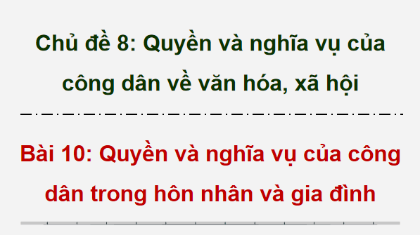Giáo án điện tử KTPL 12 (Chân trời sáng tạo): Bài 10: Quyền và nghĩa vụ của công dân trong hôn nhân và gia đình (ảnh 1)