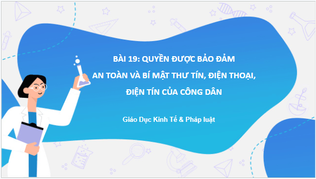 Giáo án điện tử KTPL 11 Bài 19 (Kết nối tri thức): Quyền được đảm bảo an toàn và bí mật thư tín, điện thoại, điện tín của công dân (ảnh 1)