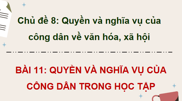 Giáo án điện tử KTPL 12 (Chân trời sáng tạo): Bài 11: Quyền và nghĩa vụ của công dân trong học tập (ảnh 1)