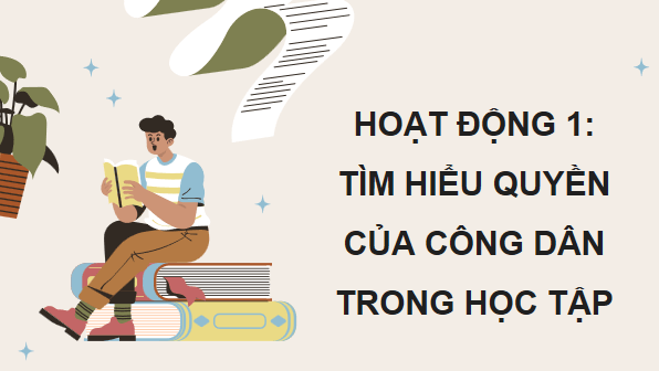 Giáo án điện tử KTPL 12 (Chân trời sáng tạo): Bài 11: Quyền và nghĩa vụ của công dân trong học tập (ảnh 1)