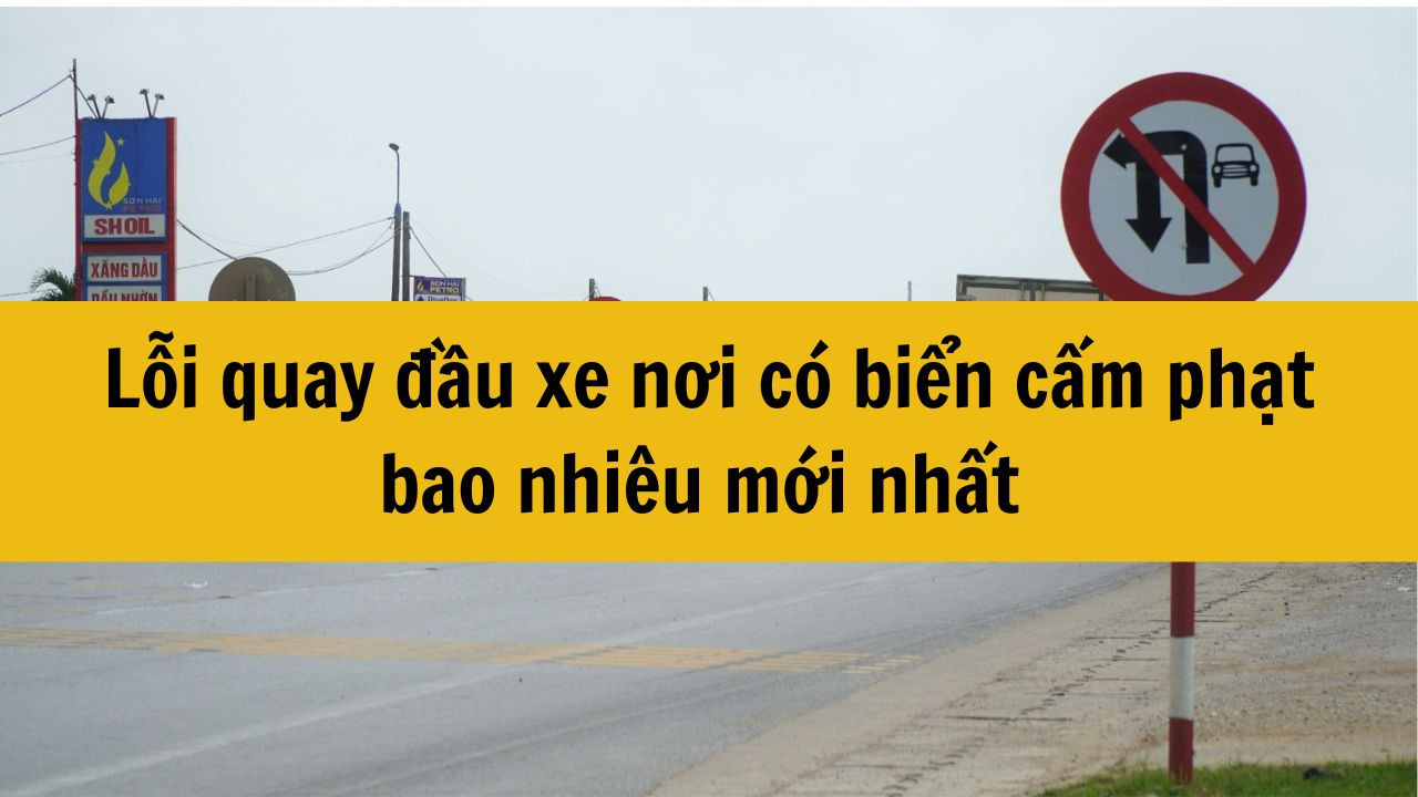 Lỗi quay đầu xe nơi c&oacute; biển cấm phạt bao nhi&ecirc;u mới nhất
