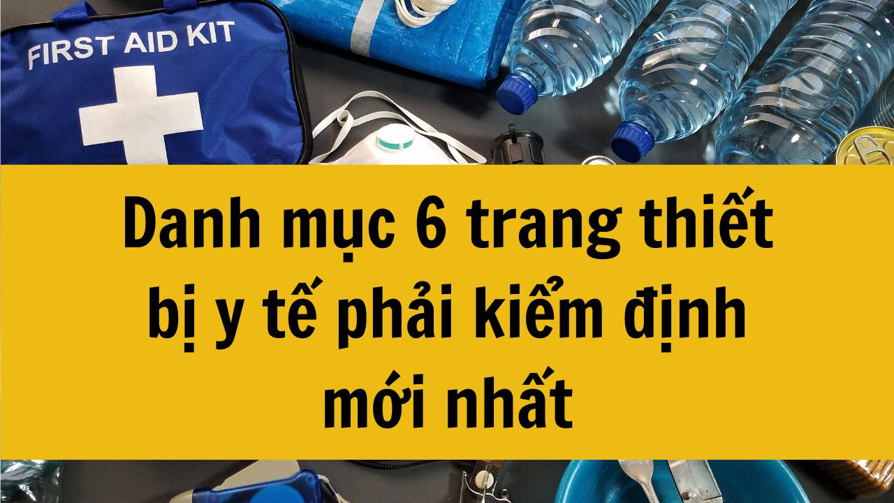 Danh mục 6 trang thiết bị y tế phải kiểm định mới nhất 