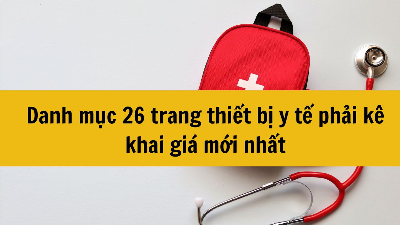 Danh mục 26 trang thiết bị y tế phải k&ecirc; khai gi&aacute; mới nhất
