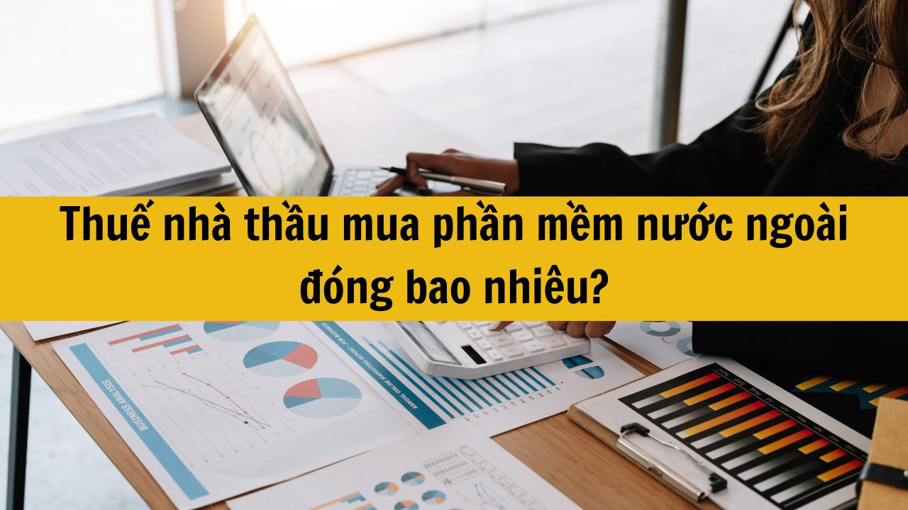 Thuế nh&agrave; thầu mua phần mềm nước ngo&agrave;i đ&oacute;ng bao nhi&ecirc;u?